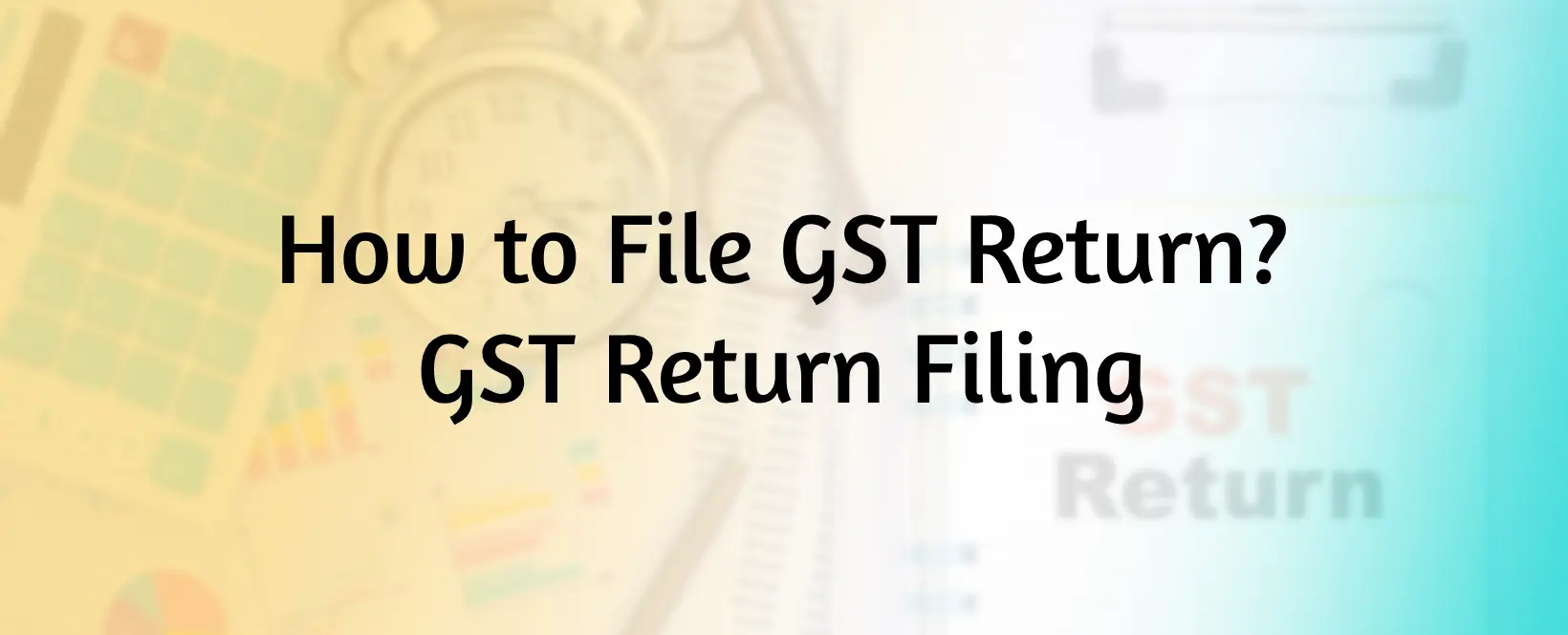 GST Return Filing – How to File GST Return blog